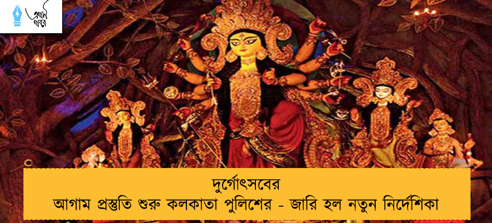 দুর্গোৎসবের আগাম প্রস্তুতি শুরু কলকাতা পুলিশের - জারি হল নতুন নির্দেশিকা