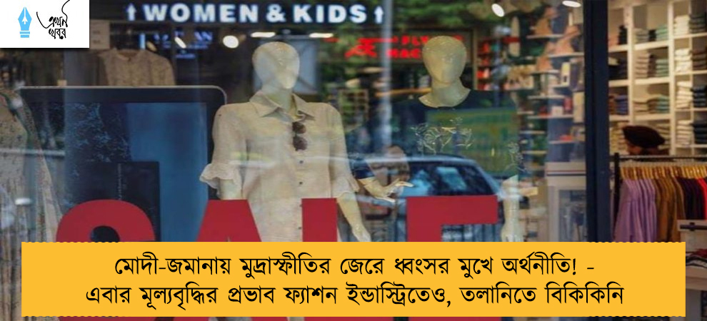 মোদী-জমানায় মুদ্রাস্ফীতির জেরে ধ্বংসর মুখে অর্থনীতি! - এবার মূল্যবৃদ্ধির প্রভাব ফ্যাশন ইন্ডাস্ট্রিতেও, তলানিতে বিকিকিনি