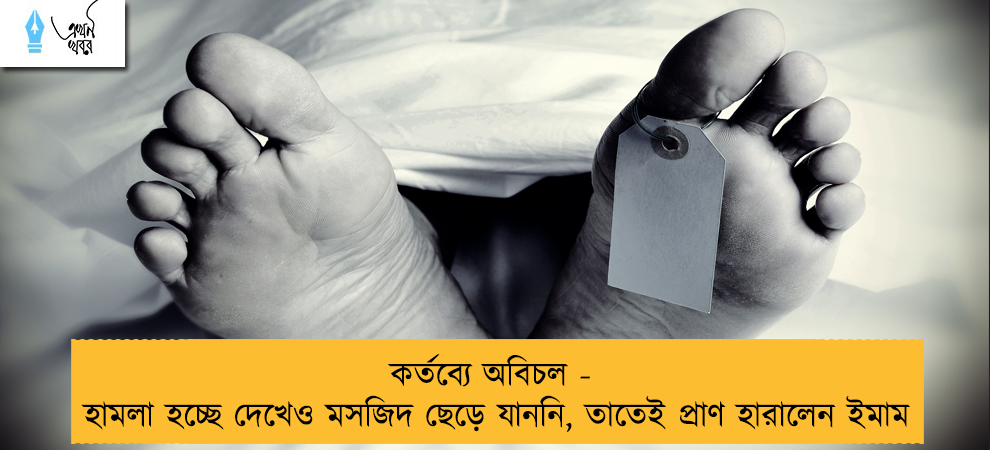 কর্তব্যে অবিচল - হামলা হচ্ছে দেখেও মসজিদ ছেড়ে যাননি, তাতেই প্রাণ হারালেন ইমাম