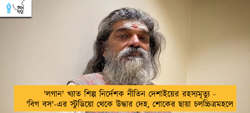 'লগান' খ্যাত শিল্প নির্দেশক নীতিন দেশাইয়ের রহস্যমৃত্যু - 'বিগ বস'-এর স্টুডিয়ো থেকে উদ্ধার দেহ, শোকের ছায়া চলচ্চিত্রমহলে