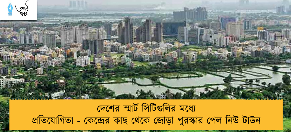দেশের স্মার্ট সিটিগুলির মধ্যে প্রতিযোগিতা - কেন্দ্রের কাছ থেকে জোড়া পুরস্কার পেল নিউ টাউন