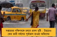 সপ্তাহভর দক্ষিণবঙ্গে চলবে প্রবল বৃষ্টি - উত্তরেও ফের ভারী বর্ষণের পূর্বাভাস হাওয়া অফিসের