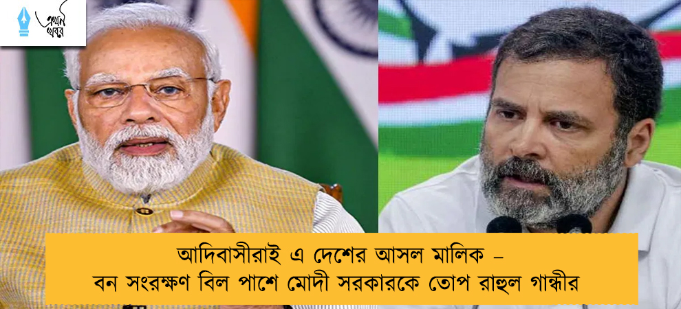 আদিবাসীরাই এ দেশের আসল মালিক – বন সংরক্ষণ বিল পাশে মোদী সরকারকে তোপ রাহুল গান্ধীর