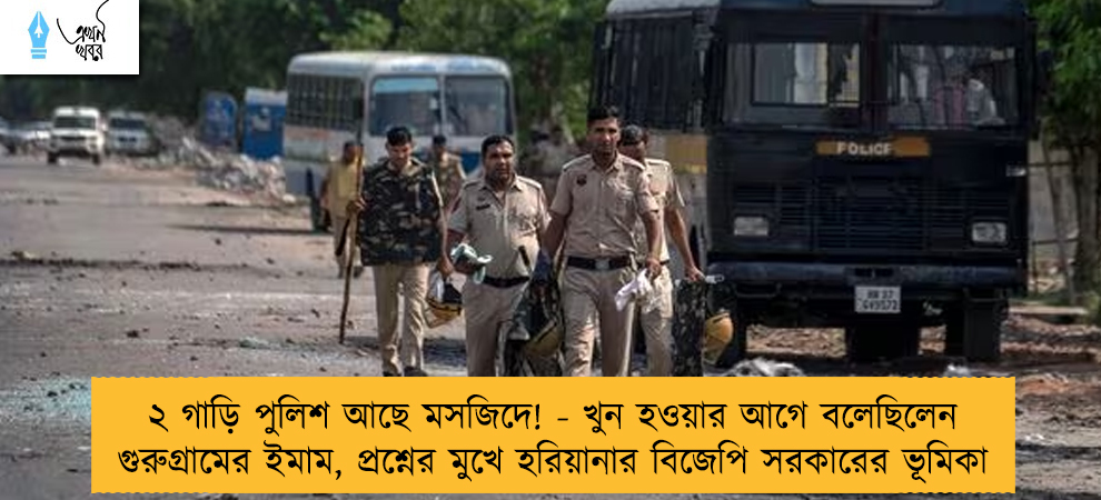 ২ গাড়ি পুলিশ আছে মসজিদে! - খুন হওয়ার আগে বলেছিলেন গুরুগ্রামের ইমাম, প্রশ্নের মুখে হরিয়ানার বিজেপি সরকারের ভূমিকা