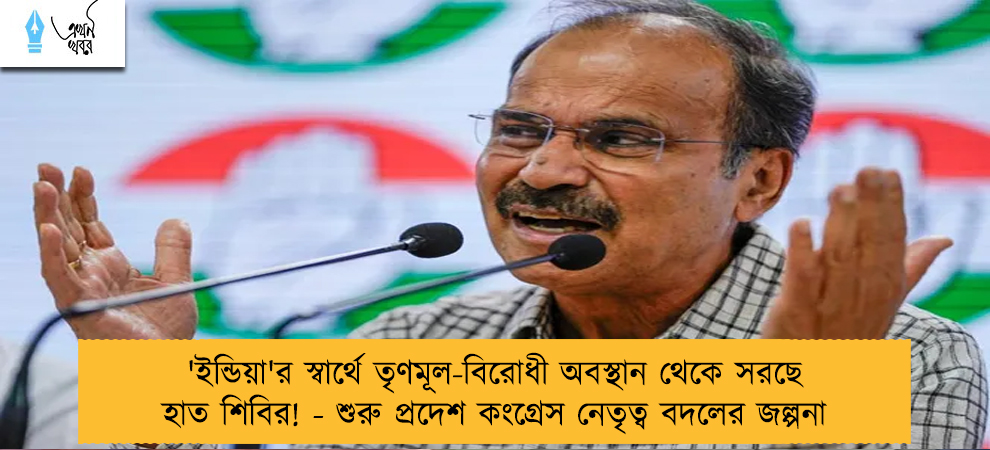'ইন্ডিয়া'র স্বার্থে তৃণমূল-বিরোধী অবস্থান থেকে সরছে হাত শিবির! - শুরু প্রদেশ কংগ্রেস নেতৃত্ব বদলের জল্পনা