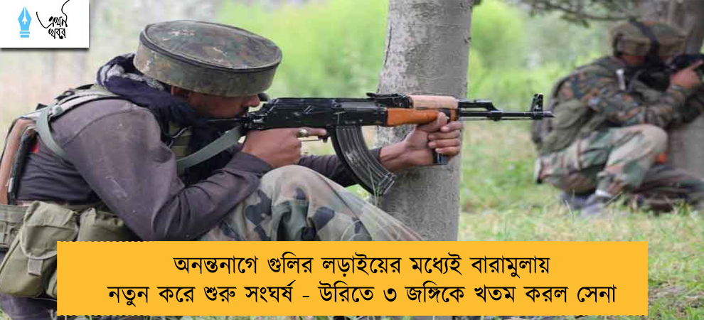 অনন্তনাগে গুলির লড়াইয়ের মধ্যেই বারামুলায় নতুন করে শুরু সংঘর্ষ - উরিতে ৩ জঙ্গিকে খতম করল সেনা
