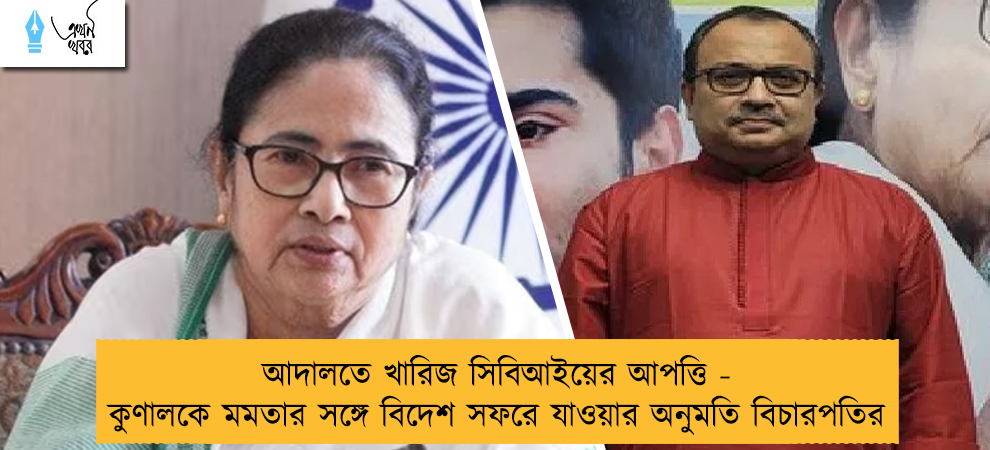 আদালতে খারিজ সিবিআইয়ের আপত্তি - কুণালকে মমতার সঙ্গে বিদেশ সফরে যাওয়ার অনুমতি বিচারপতির