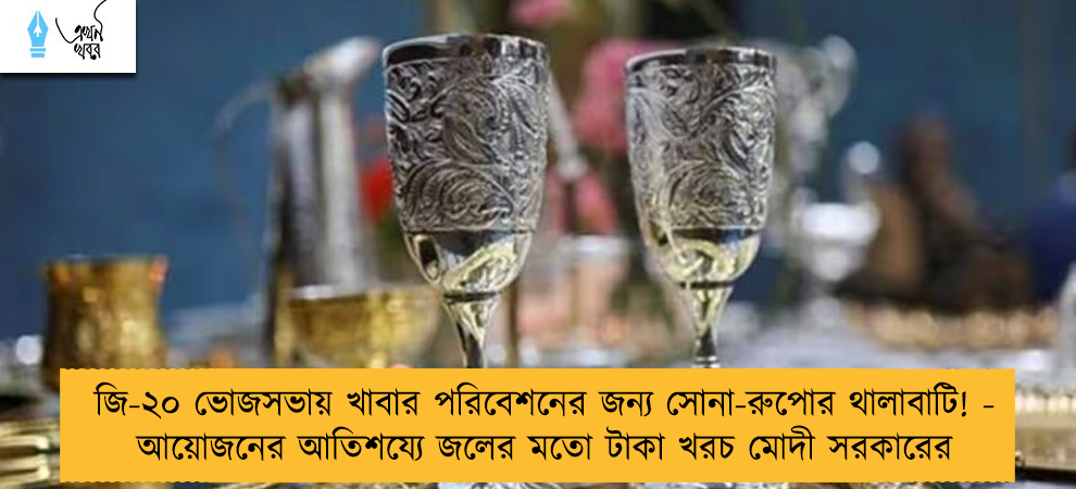 জি-২০ ভোজসভায় খাবার পরিবেশনের জন্য সোনা-রুপোর থালাবাটি! - আয়োজনের আতিশয্যে জলের মতো টাকা খরচ মোদী সরকারের