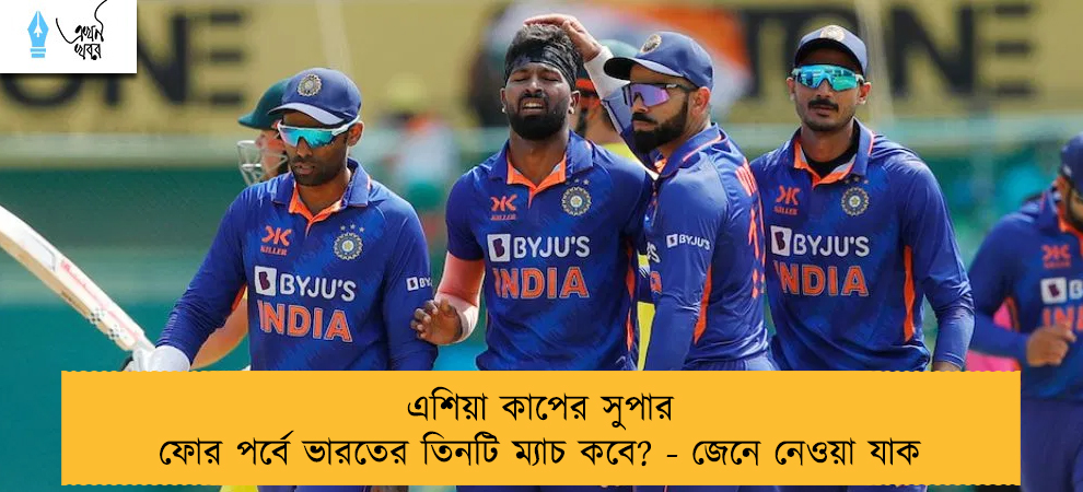 এশিয়া কাপের সুপার ফোর পর্বে ভারতের তিনটি ম্যাচ কবে? - জেনে নেওয়া যাক