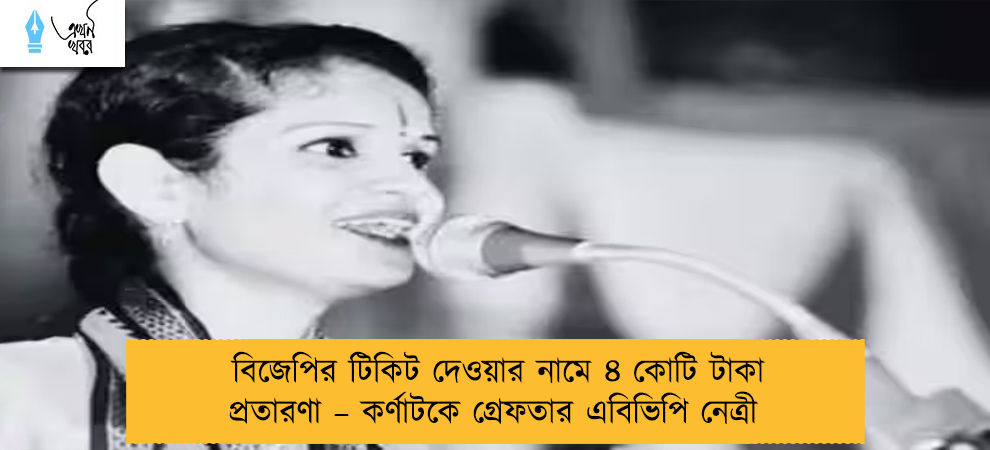 বিজেপির টিকিট দেওয়ার নামে ৪ কোটি টাকা প্রতারণা – কর্ণাটকে গ্রেফতার এবিভিপি নেত্রী