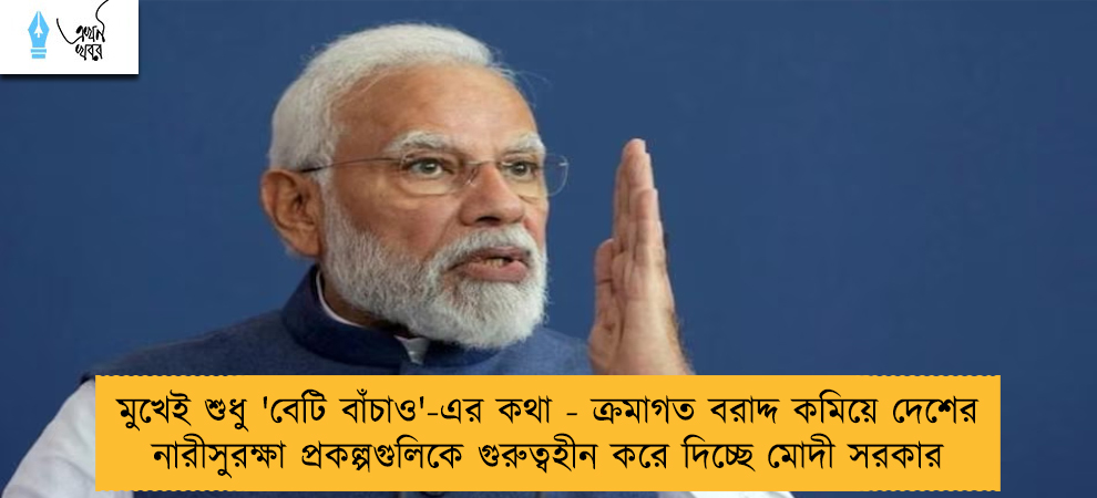 মুখেই শুধু 'বেটি বাঁচাও'-এর কথা - ক্রমাগত বরাদ্দ কমিয়ে দেশের নারীসুরক্ষা প্রকল্পগুলিকে গুরুত্বহীন করে দিচ্ছে মোদী সরকার