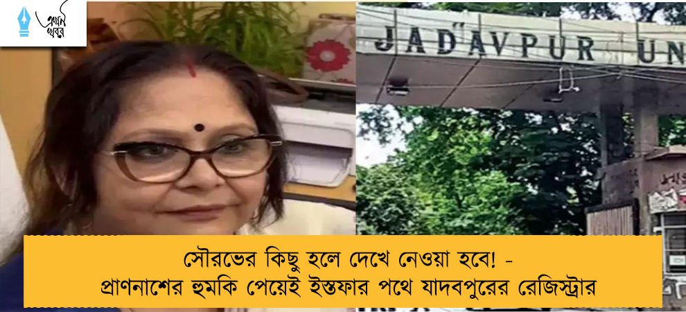 সৌরভের কিছু হলে দেখে নেওয়া হবে! - প্রাণনাশের হুমকি পেয়েই ইস্তফার পথে যাদবপুরের রেজিস্ট্রার
