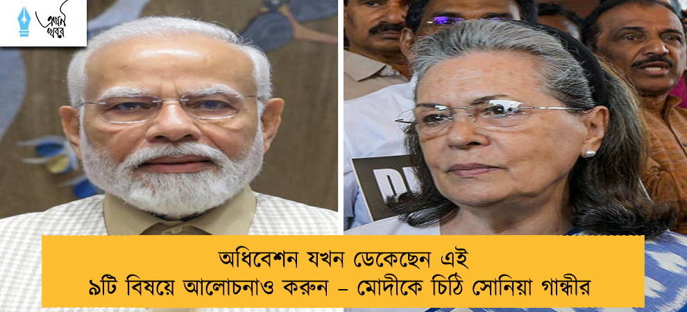 অধিবেশন যখন ডেকেছেন এই ৯টি বিষয়ে আলোচনাও করুন – মোদীকে চিঠি সোনিয়া গান্ধীর