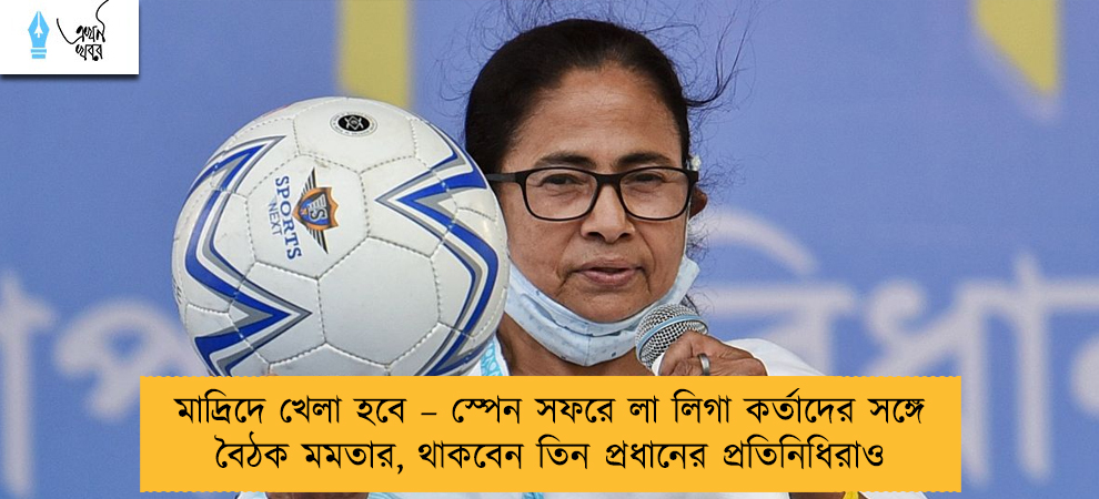 মাদ্রিদে খেলা হবে – স্পেন সফরে লা লিগা কর্তাদের সঙ্গে বৈঠক মমতার, থাকবেন তিন প্রধানের প্রতিনিধিরাও