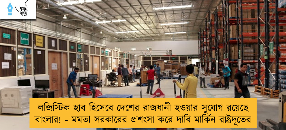 লজিস্টিক হাব হিসেবে দেশের রাজধানী হওয়ার সুযোগ রয়েছে বাংলার! - মমতা সরকারের প্রশংসা করে দাবি মার্কিন রাষ্ট্রদূতের