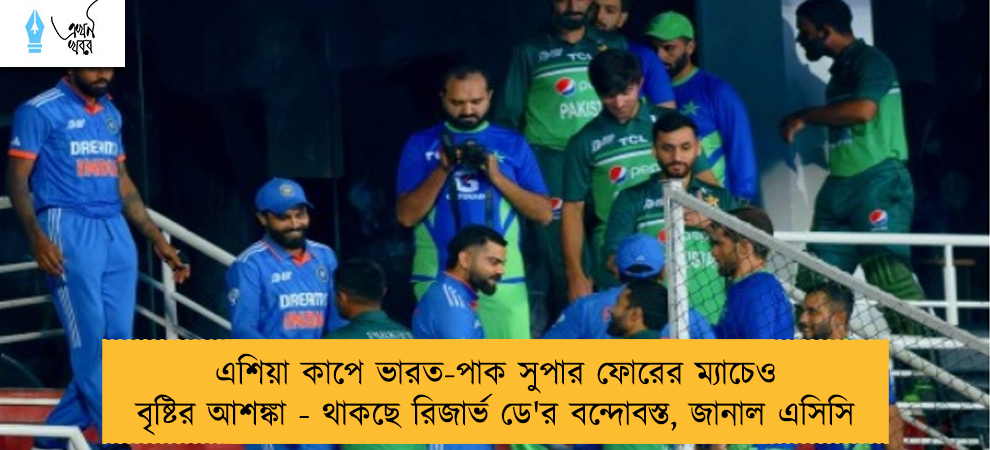 এশিয়া কাপে ভারত-পাক সুপার ফোরের ম্যাচেও বৃষ্টির আশঙ্কা - থাকছে রিজার্ভ ডে'র বন্দোবস্ত, জানাল এসিসি