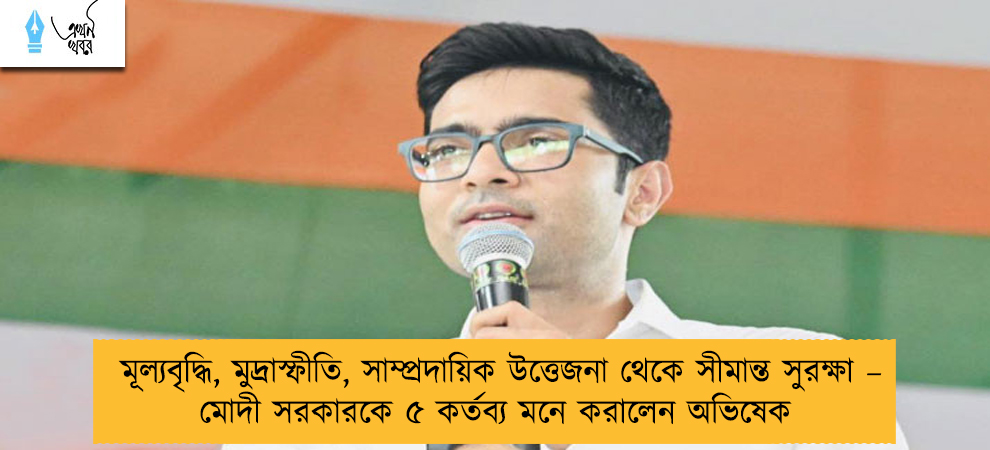 মূল্যবৃদ্ধি, মুদ্রাস্ফীতি, সাম্প্রদায়িক উত্তেজনা থেকে সীমান্ত সুরক্ষা – মোদী সরকারকে ৫ কর্তব্য মনে করালেন অভিষেক