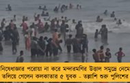 নিষেধাজ্ঞার পরোয়া না করে মন্দারমণির উত্তাল সমুদ্রে নেমে তলিয়ে গেলেন কলকাতার ৫ যুবক - তল্লাশি শুরু পুলিশের