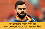 পাক বোলারদের বিরুদ্ধে সফল হতে খেলে সেরা ছন্দে থাকতে হবে - জানালেন বিরাট