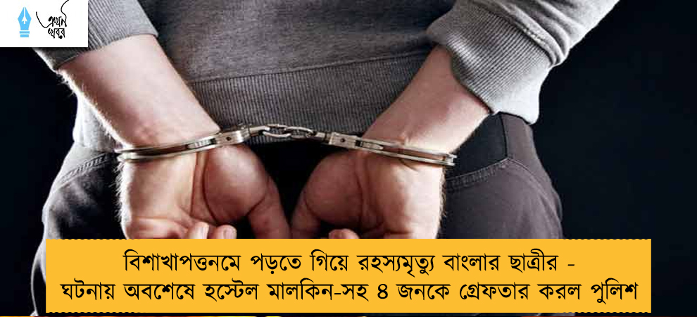 বিশাখাপত্তনমে পড়তে গিয়ে রহস্যমৃত্যু বাংলার ছাত্রীর - ঘটনায় অবশেষে হস্টেল মালকিন-সহ ৪ জনকে গ্রেফতার করল পুলিশ