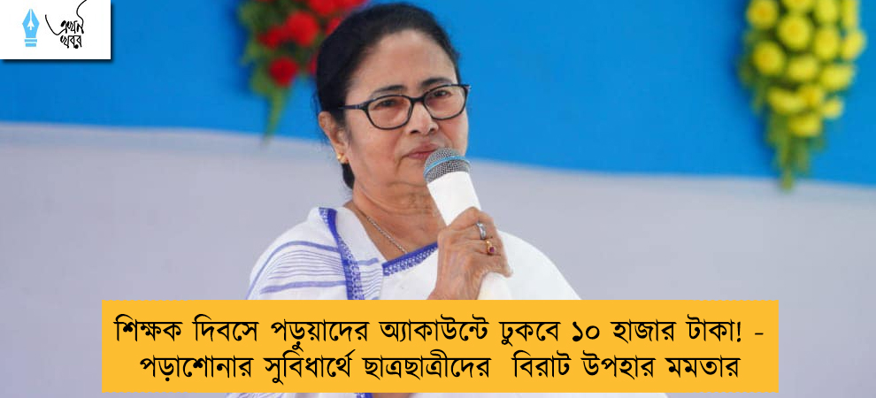 শিক্ষক দিবসে পড়ুয়াদের অ্যাকাউন্টে ঢুকবে ১০ হাজার টাকা! - পড়াশোনার সুবিধার্থে ছাত্রছাত্রীদের বিরাট উপহার মমতার