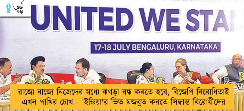 রাজ্যে রাজ্যে নিজেদের মধ্যে ঝগড়া বন্ধ করতে হবে, বিজেপি বিরোধিতাই এখন পাখির চোখ - 'ইন্ডিয়া'র ভিত মজবুত করতে সিদ্ধান্ত বিরোধীদের