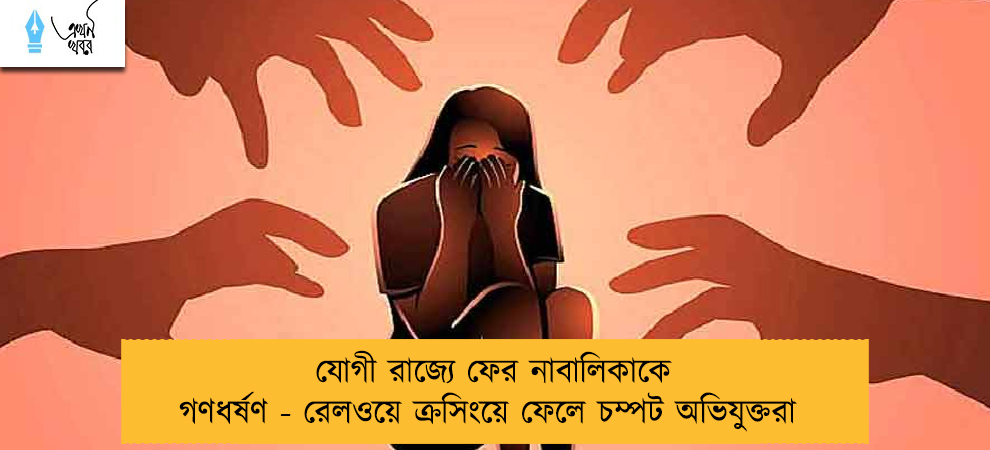যোগী রাজ্যে ফের নাবালিকাকে গণধর্ষণ - রেলওয়ে ক্রসিংয়ে ফেলে চম্পট অভিযুক্তরা