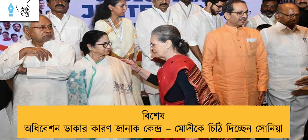 বিশেষ অধিবেশন ডাকার কারণ জানাক কেন্দ্র – মোদীকে চিঠি দিচ্ছেন সোনিয়া