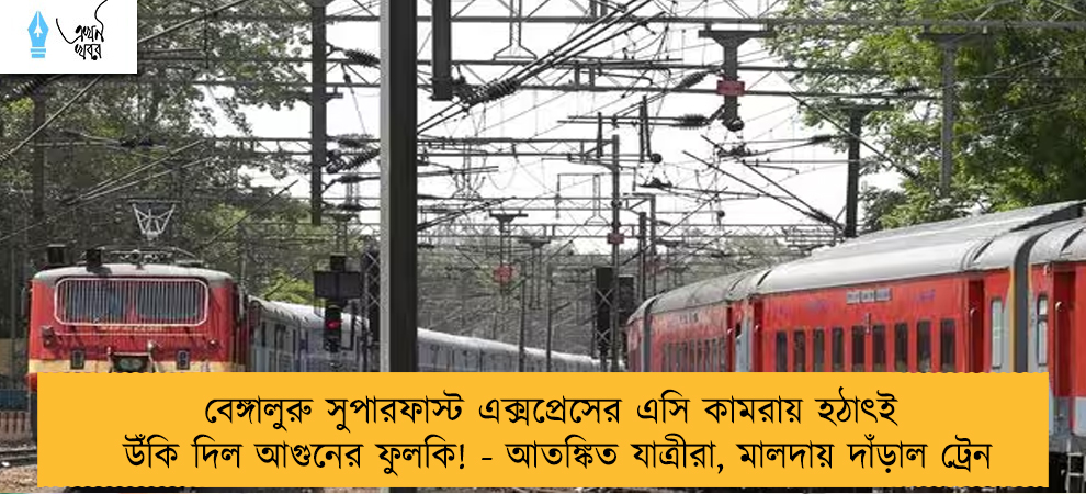 বেঙ্গালুরু সুপারফাস্ট এক্সপ্রেসের এসি কামরায় হঠাৎই উঁকি দিল আগুনের ফুলকি! - আতঙ্কিত যাত্রীরা, মালদায় দাঁড়াল ট্রেন