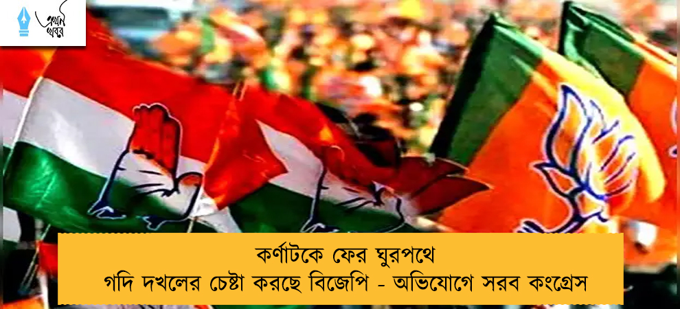 কর্ণাটকে ফের ঘুরপথে গদি দখলের চেষ্টা করছে বিজেপি - অভিযোগে সরব কংগ্রেস