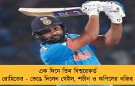 এক দিনে তিন বিশ্বরেকর্ড রোহিতের - ভেঙে দিলেন গেইল, শচীন ও কপিলের নজির