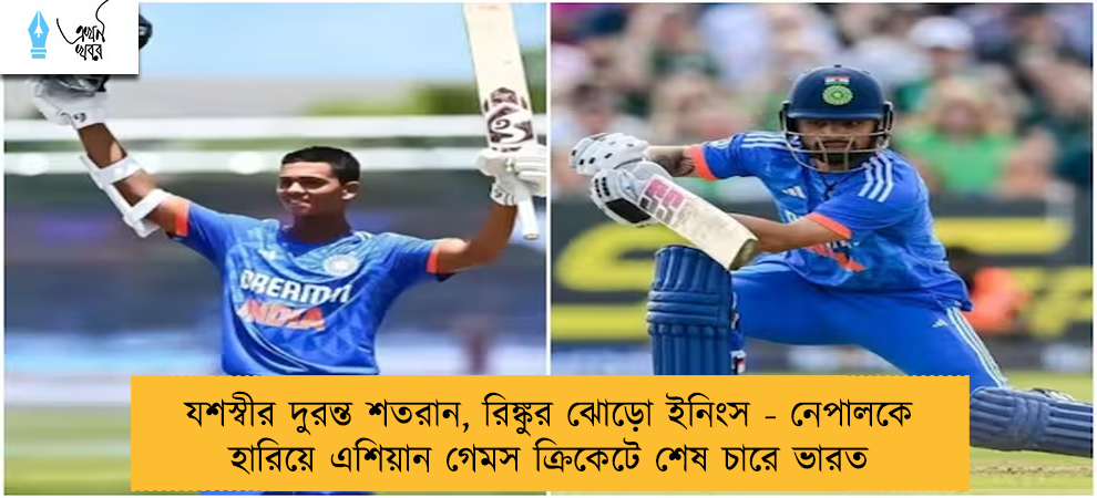 যশস্বীর দুরন্ত শতরান, রিঙ্কুর ঝোড়ো ইনিংস - নেপালকে হারিয়ে এশিয়ান গেমস ক্রিকেটে শেষ চারে ভারত