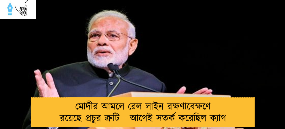 মোদীর আমলে রেল লাইন রক্ষণাবেক্ষণে রয়েছে প্রচুর ত্রুটি - আগেই সতর্ক করেছিল ক্যাগ