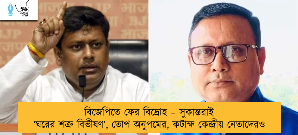 বিজেপিতে ফের বিদ্রোহ – সুকান্তরাই ‘ঘরের শত্রু বিভীষণ’, তোপ অনুপমের, কটাক্ষ কেন্দ্রীয় নেতাদেরও