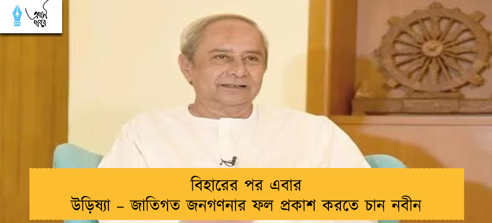বিহারের পর এবার উড়িষ্যা – জাতিগত জনগণনার ফল প্রকাশ করতে চান নবীন
