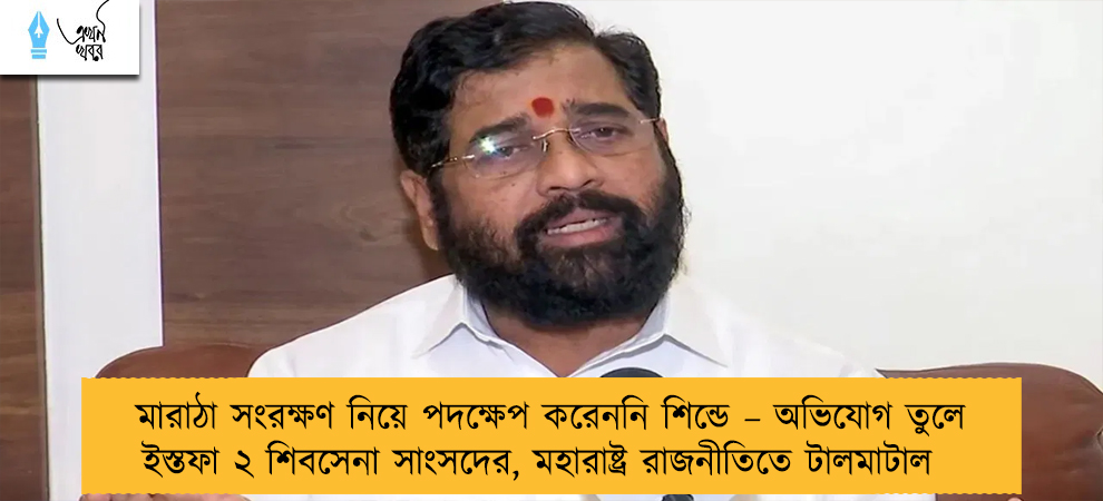 মারাঠা সংরক্ষণ নিয়ে পদক্ষেপ করেননি শিন্ডে – অভিযোগ তুলে ইস্তফা ২ শিবসেনা সাংসদের, মহারাষ্ট্র রাজনীতিতে টালমাটাল