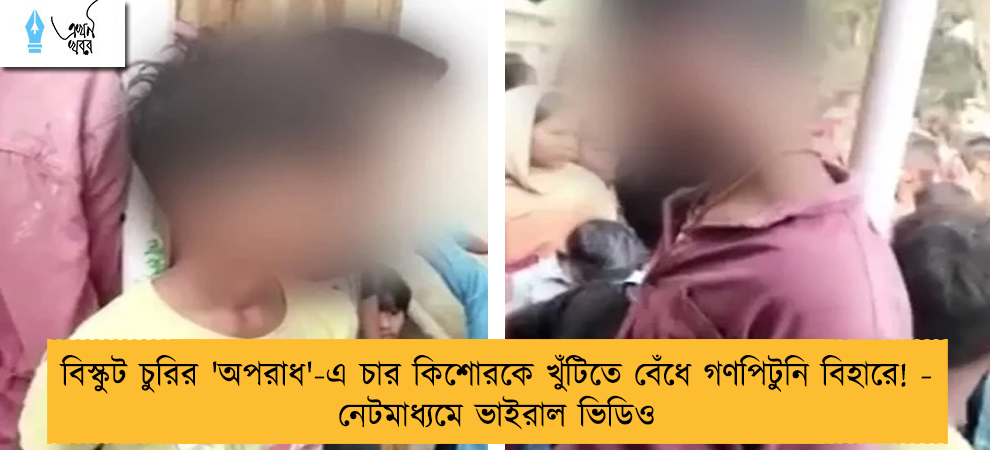 বিস্কুট চুরির 'অপরাধ'-এ চার কিশোরকে খুঁটিতে বেঁধে গণপিটুনি বিহারে! - নেটমাধ্যমে ভাইরাল ভিডিও
