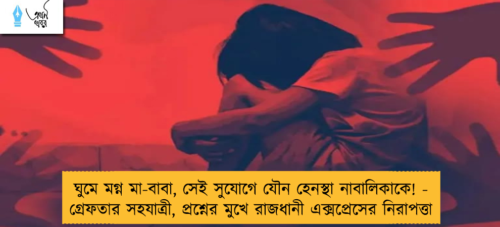 ঘুমে মগ্ন মা-বাবা, সেই সুযোগে যৌন হেনস্থা নাবালিকাকে! - গ্রেফতার সহযাত্রী, প্রশ্নের মুখে রাজধানী এক্সপ্রেসের নিরাপত্তা