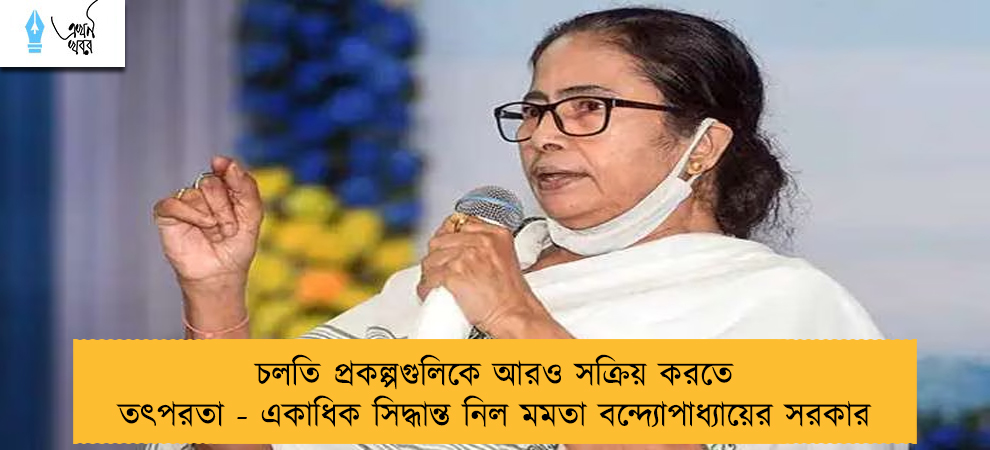 চলতি প্রকল্পগুলিকে আরও সক্রিয় করতে তৎপরতা - একাধিক সিদ্ধান্ত নিল মমতা বন্দ্যোপাধ্যায়ের সরকার