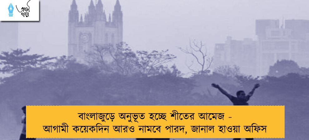 বাংলাজুড়ে অনুভূত হচ্ছে শীতের আমেজ - আগামী কয়েকদিন আরও নামবে পারদ, জানাল হাওয়া অফিস