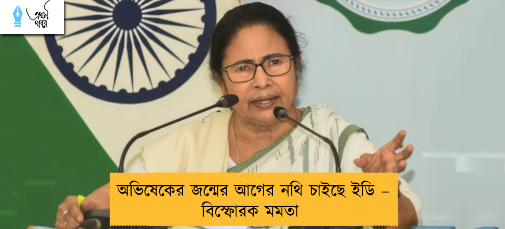 অভিষেকের জন্মের আগের নথি চাইছে ইডি – বিস্ফোরক মমতা