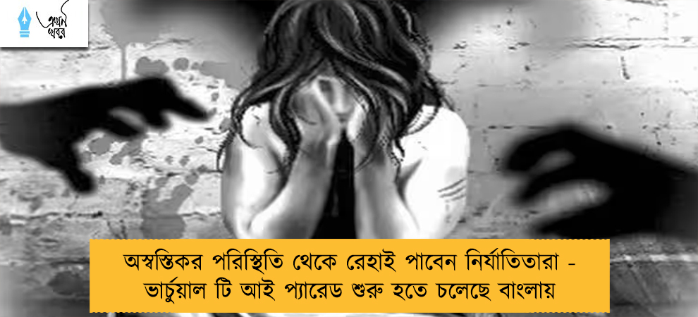 অস্বস্তিকর পরিস্থিতি থেকে রেহাই পাবেন নির্যাতিতারা - ভার্চুয়াল টি আই প্যারেড শুরু হতে চলেছে বাংলায়