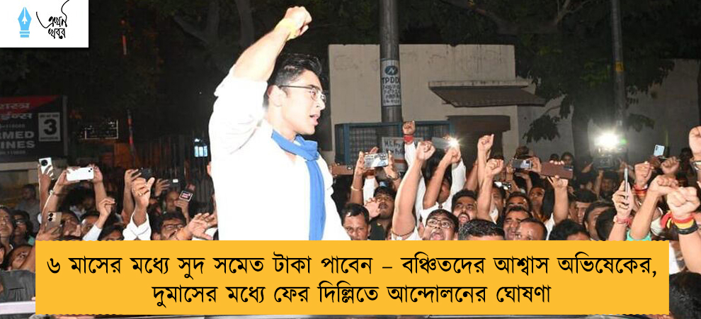 ৬ মাসের মধ্যে সুদ সমেত টাকা পাবেন – বঞ্চিতদের আশ্বাস অভিষেকের, দুমাসের মধ্যে ফের দিল্লিতে আন্দোলনের ঘোষণা