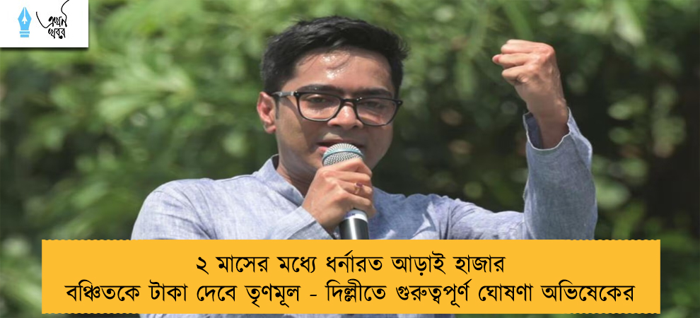২ মাসের মধ্যে ধর্নারত আড়াই হাজার বঞ্চিতকে টাকা দেবে তৃণমূল - দিল্লীতে গুরুত্বপূর্ণ ঘোষণা অভিষেকের