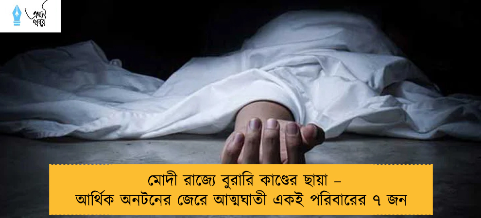 মোদী রাজ্যে বুরারি কাণ্ডের ছায়া – আর্থিক অনটনের জেরে আত্মঘাতী একই পরিবারের ৭ জন
