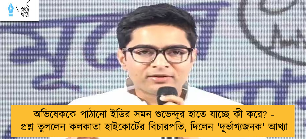 অভিষেককে পাঠানো ইডির সমন শুভেন্দুর হাতে যাচ্ছে কী করে? - প্রশ্ন তুললেন কলকাতা হাইকোর্টের বিচারপতি, দিলেন 'দুর্ভাগ্যজনক' আখ্যা