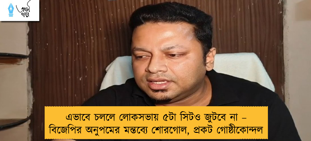 এভাবে চললে লোকসভায় ৫টা সিটও জুটবে না – বিজেপির অনুপমের মন্তব্যে শোরগোল, প্রকট গোষ্ঠীকোন্দল
