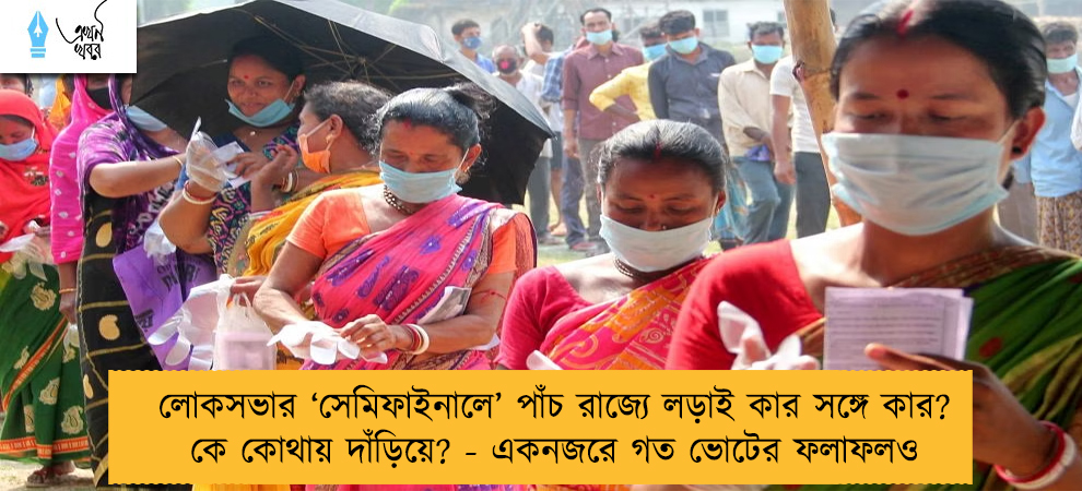 লোকসভার ‘সেমিফাইনালে’ পাঁচ রাজ্যে লড়াই কার সঙ্গে কার? কে কোথায় দাঁড়িয়ে? - একনজরে গত ভোটের ফলাফলও