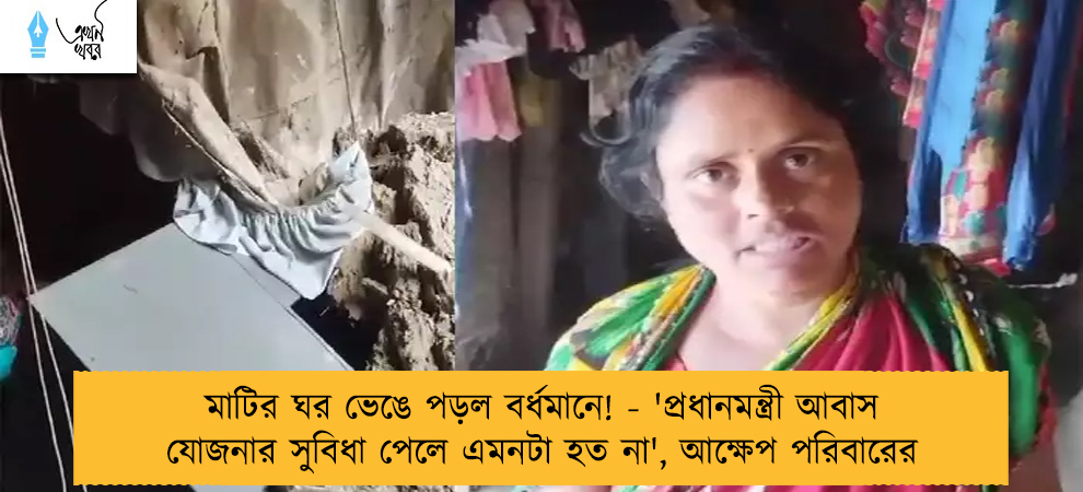মাটির ঘর ভেঙে পড়ল বর্ধমানে! - 'প্রধানমন্ত্রী আবাস যোজনার সুবিধা পেলে এমনটা হত না', আক্ষেপ পরিবারের