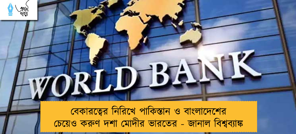 বেকারত্বের নিরিখে পাকিস্তান ও বাংলাদেশের চেয়েও করুণ দশা মোদীর ভারতের - জানাল বিশ্বব্যাঙ্ক